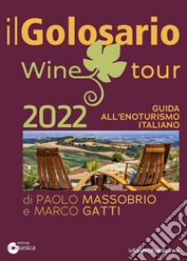 Il golosario wine tour 2022. Guida all'enoturismo italiano libro di Massobrio Paolo; Gatti Marco