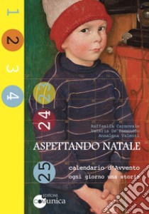 Aspettando Natale-Calendario d'Avvento. Ogni giorno una storia libro di Carnovale Raffaella; De Domenico Valeria; Valenti Annalena