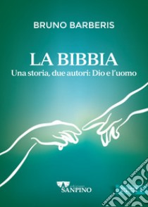 La Bibbia, due autori: Dio e l'uomo. Ediz. illustrata libro di Barberis Bruno