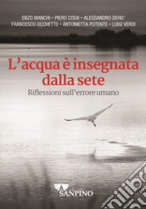 L'acqua è insegnata dalla sete. Riflessioni sull'errore umano libro di Bianchi Enzo; Coda Piero; Deho' Alessandro