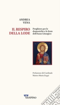 Il respiro della lode. Preghiere per le domeniche e le feste dell'anno liturgico libro di Vena Andrea