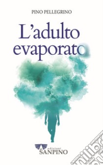 L'adulto evaporato libro di Pellegrino Pino