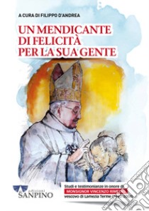 Un mendicante di felicità per la sua gente. Studi e testimonianze in onore di monsignor Vincenzo Rimedio vescovo di Lamezia Terme (1982-2004) libro di D'Andrea F. (cur.)