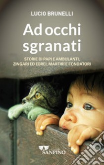 Ad occhi sgranati. Storie di papi e ambulanti, zingari ed ebrei, martiri e fondatori libro di Brunelli Lucio