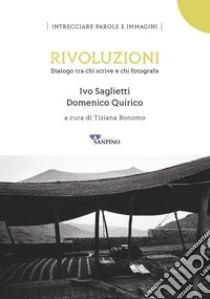 Rivoluzioni. Dialogo tra chi scrive e chi fotografa. Ediz. illustrata libro di Saglietti Ivo; Quirico Domenico; Bonomo T. (cur.)