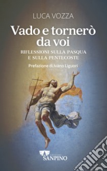 Vado e tornerò da voi. Riflessioni sulla Pasqua e sulla Pentecoste libro di Vozza Luca