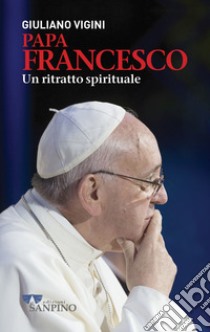 Papa Francesco. Un ritratto spirituale libro di Vigini Giuliano