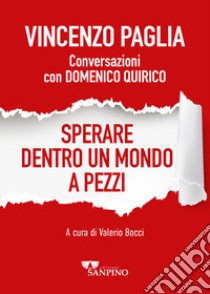 Sperare dentro un mondo a pezzi. Conversazioni con Domenico Quirico libro di Paglia Vincenzo; Quirico Domenico; Bocci V. (cur.)