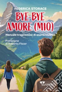 Bye bye amore (mio). Manuale tragicomico di sopravvivenza libro di Storace Federica