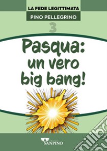 Pasqua: un vero big bang! libro di Pellegrino Pino