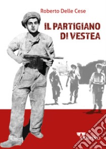 Il partigiano di Vestea libro di Delle Cese Roberto