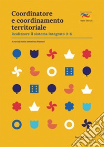 Coordinatore e coordinamento territoriale. Realizzare il sistema integrato 0-6 libro di Nunnari M. A. (cur.)