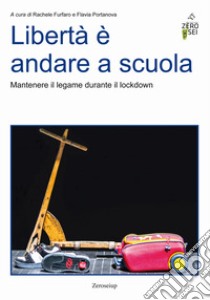 Libertà è andare a scuola. Mantenere il legame durante il lockdown libro di Furfaro R. (cur.); Portanova F. (cur.)