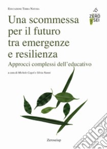 Una scommessa per il futuro tra emergenze e resilienza. Approcci complessi dell'educativo libro di Cagol M. (cur.)