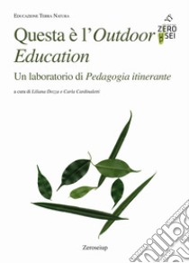 Questa è l'Outdoor Education. Un laboratorio di Pedagogia itinerante libro di Dozza L. (cur.); Cardinaletti C. (cur.)