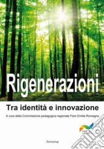 Rigenerazioni. Tra identità e innovazione libro di Commissione pedagogica regionale. FISM Emilia-Romagna (cur.)