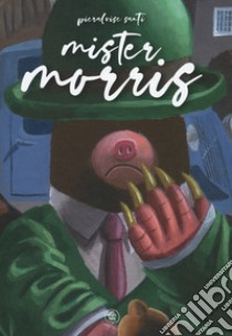 Mister Morris. Ediz. a colori libro di Santi Pieralvise; Bruno Angelo