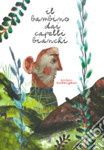 Il bambino dai capelli bianchi. Ediz. a colori libro di Rodriguez Enric