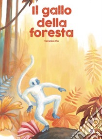 Il gallo della foresta. Ediz. a colori libro di Pia Veronica