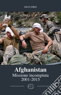 Afghanistan missione incompiuta (2001-2015). Viaggio attraverso la guerra in Afghanistan. Ediz. illustrata libro di Piro Nico