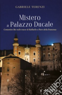 Mistero a Palazzo Ducale. Costantino Bez sulle tracce di Raffaello e Piero della Francesca libro di Terenzi Gabriele