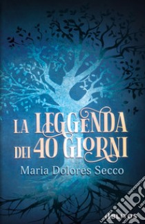 La leggenda dei 40 giorni libro di Secco Maria Dolores