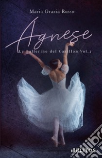 Agnese. Le ballerine del Carillon. Vol. 2 libro di Russo Maria Grazia