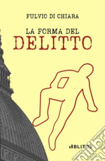 La forma del delitto libro di Di Chiara Fulvio