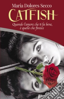 Catfish. Quando l'amore che ti fa bene, è quello che finisce libro di Secco Maria Dolores