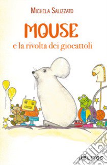 Mouse e la rivolta dei giocattoli libro di Salizzato Michela