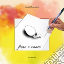 Fiore e canto. Ediz. italiana, inglese e tedesca libro di Varesano Luisa