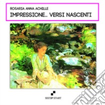 Impressione... versi nascenti libro di Achille Rosaria Anna