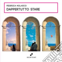 Dappertutto stare libro di Nolasco Federica