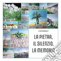 La pietra, il silenzio, la memoria libro di Morelli Enzo