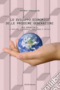 Lo sviluppo economico delle prossime generazioni. Next Generation EU. Lo sviluppo sostenibile, ambientale e sociale. Nuova ediz. libro di Stragapede Antonio