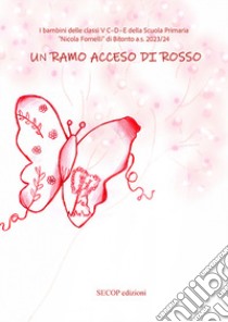 Un ramo acceso di rosso. I bambini delle classi V C-D-E della Scuola Primaria «Nicola Fornelli» di Bitonto a.s. 2023/24. Ediz. illustrata libro