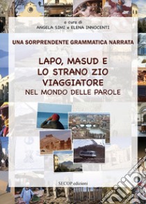 Lapo, Masud e lo strano zio viaggiatore nel mondo delle parole. Una sorprendente grammatica narrata. Ediz. illustrata libro di Simi A. (cur.); Innocenti E. (cur.)