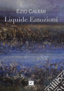 Liquide emozioni. Versi ebbri libro di Calemi Ezio; Polo R. (cur.)