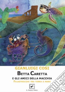 Betta Caretta e gli amici della macchia. Filastrocche tra terra e mare. Nuova ediz. libro di Cosi Gianluigi; Di Caprio S. (cur.)