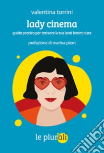 Lady cinema. Guida pratica per attivare le tue lenti femministe libro di Torrini Valentina