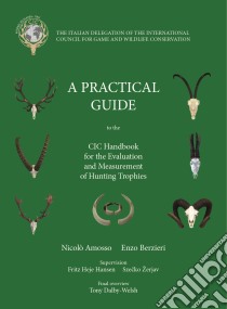 A practical guide to the CIC handbook for the Evaluation and Measurement of Hunting Trophies libro di Amosso Nicolò; Berzieri Enzo