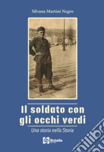 Il soldato con gli occhi verdi. Una storia nella storia libro di Martini Negro Silvana