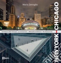 New York-Chicago. Architettura della metropoli. La via americana-Metropolis architecture. The american way. Ediz. bilingue libro di Zenoglio Mario