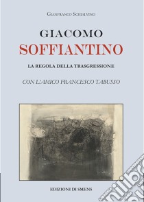 Giacomo Soffiantino. La regola della trasgressione libro di Schialvino Gianfranco