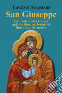 San Giuseppe. Dai Padri della Chiesa agli Scrittori ecclesiastici fino a san Bernardo libro di Stramare Tarcisio