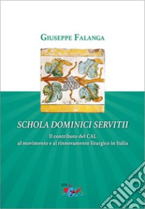 Schola dominici servitii. Il contributo del CAL al movimento e al rinnovamento liturgico in Italia libro di Falanga Giuseppe