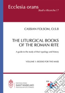 The liturgical books of the roman rite. A guide to the study of their typology and history. Vol. 1: Books for the Mass libro di Folsom Cassian