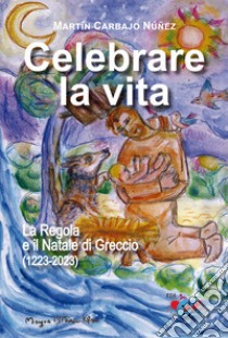 Celebrare la vita. La regola e il Natale di Greccio (1223-2023) libro di Carbajo Núñez Martín