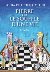 Pierre ou le souffle d'une vie libro di Pelletier-Gautier Sonia