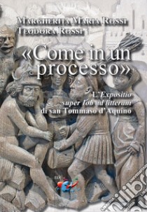 «Come in un processo». L'«Expositio super Iob ad litteram» di san Tommaso d'Aquino libro di Rossi Margherita Maria; Rossi Teodora